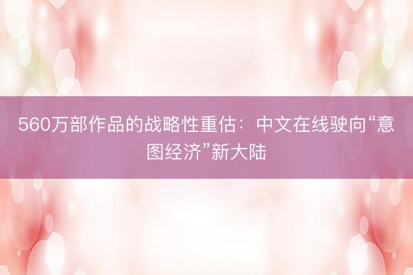 560万部作品的战略性重估：中文在线驶向“意图经济”新大陆