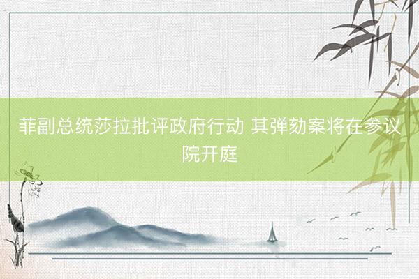 菲副总统莎拉批评政府行动 其弹劾案将在参议院开庭