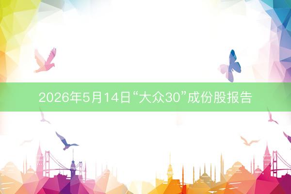 2026年5月14日“大众30”成份股报告